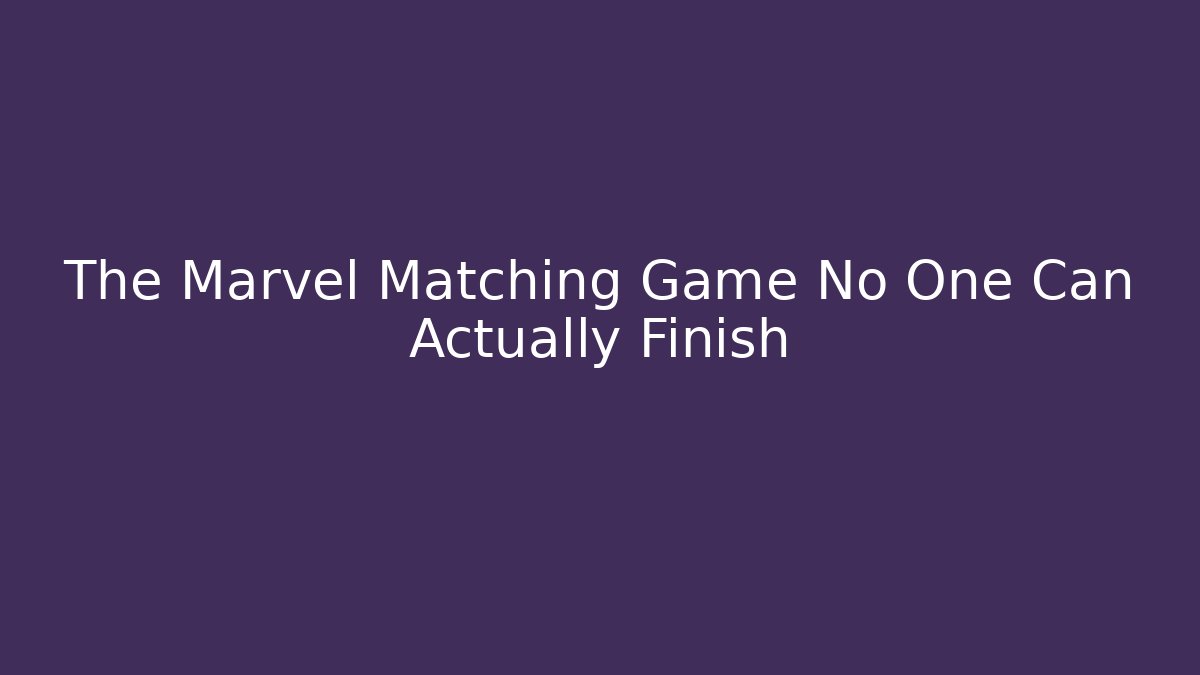 The Marvel Matching Game No One Can Actually Finish