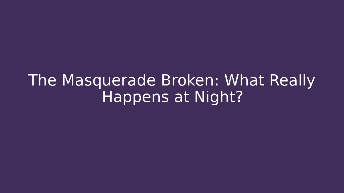 The Masquerade Broken: What Really Happens at Night?