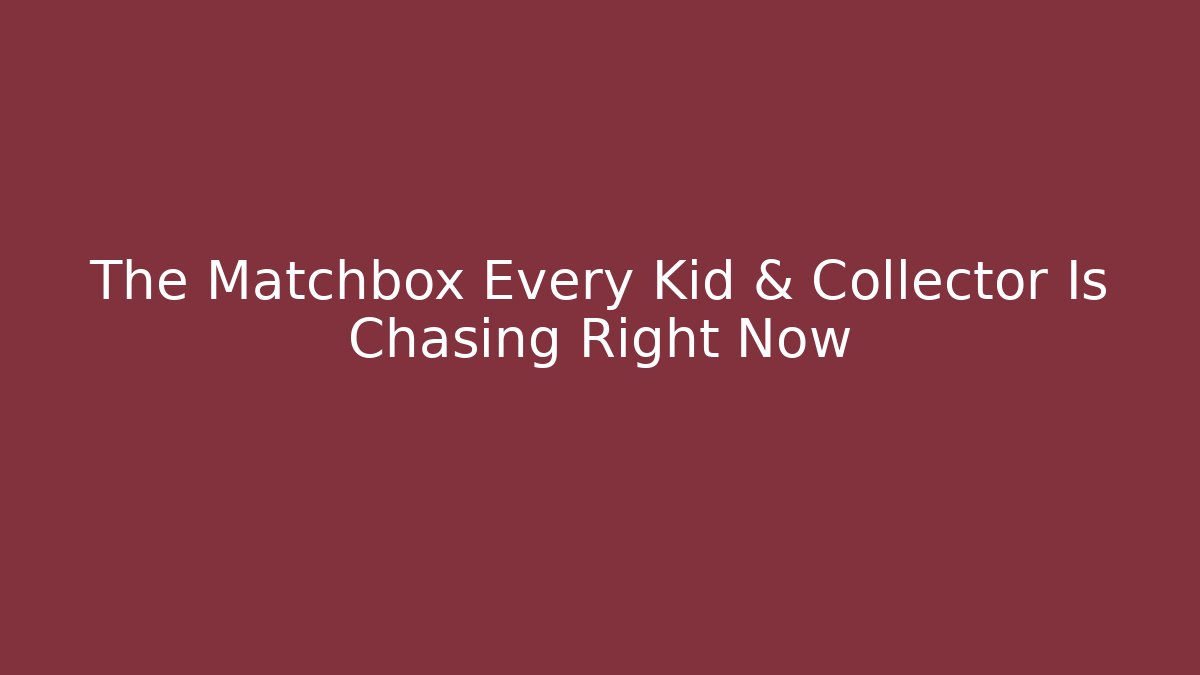 The Matchbox Every Kid & Collector Is Chasing Right Now - Buddy Program