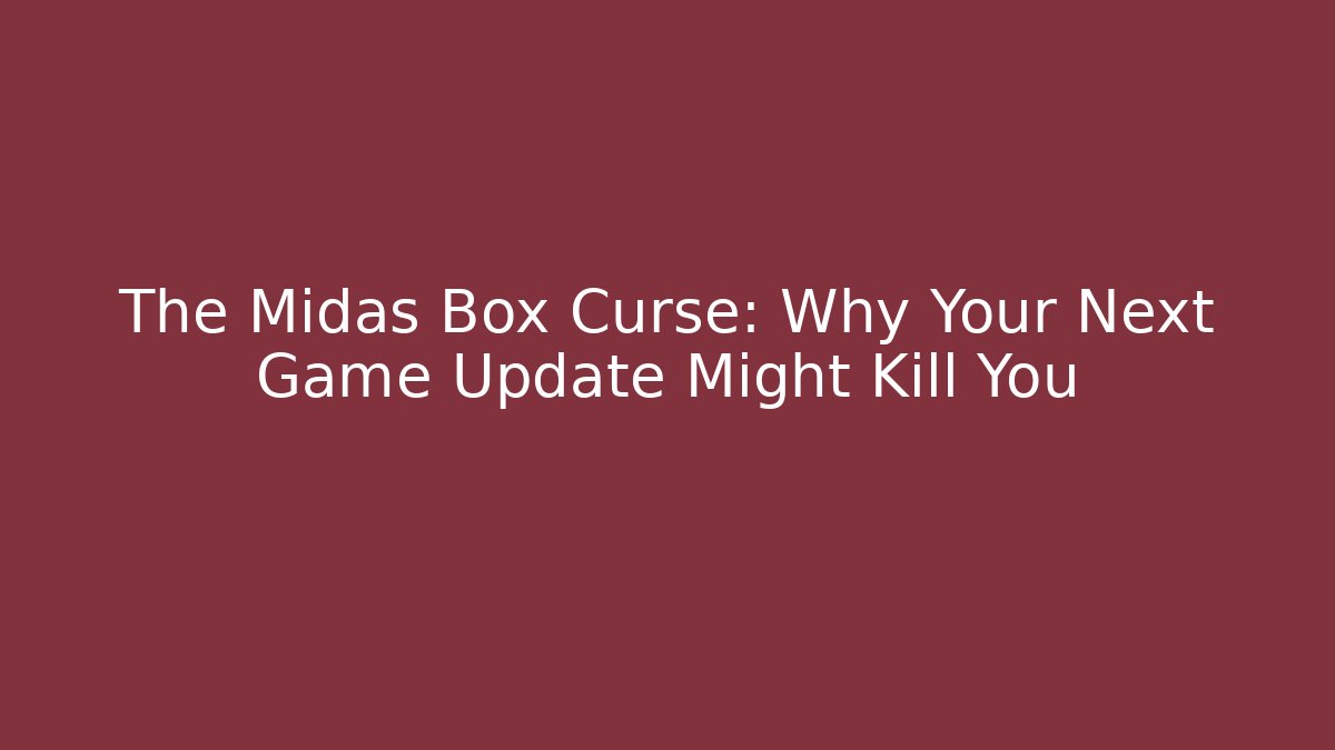 The Midas Box Curse: Why Your Next Game Update Might Kill You