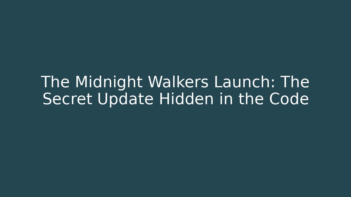 The Midnight Walkers Launch: The Secret Update Hidden in the Code