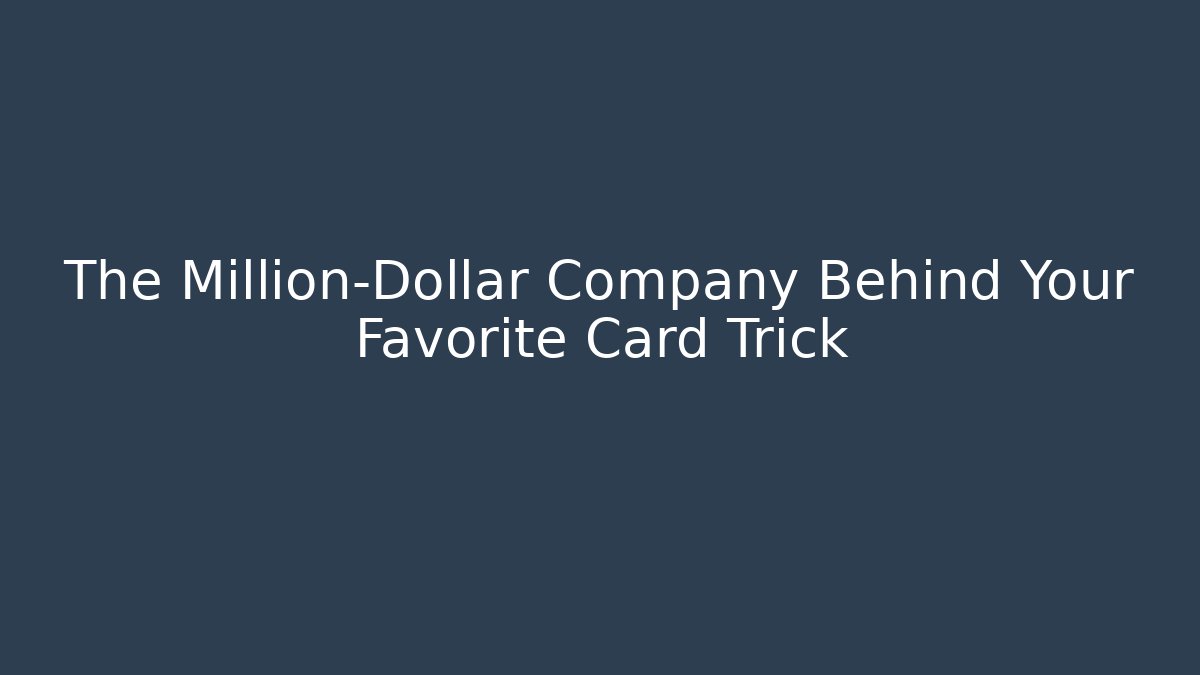 The Million-Dollar Company Behind Your Favorite Card Trick