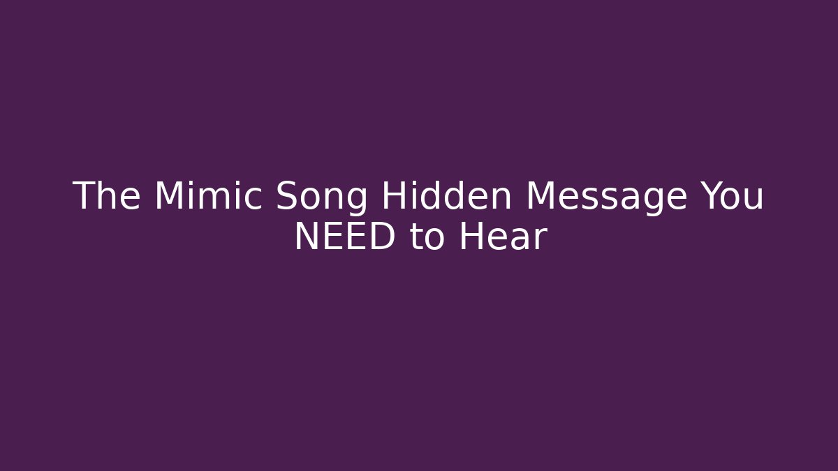 The Mimic Song Hidden Message You NEED to Hear
