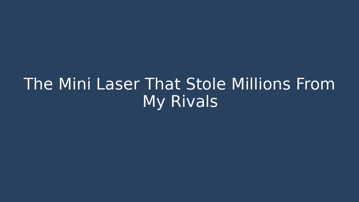 The Mini Laser That Stole Millions From My Rivals