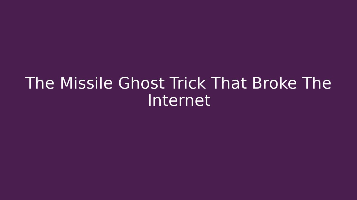 The Missile Ghost Trick That Broke The Internet