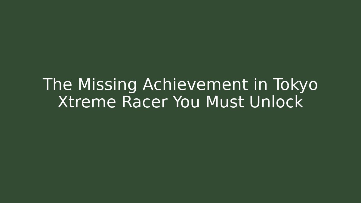 The Missing Achievement in Tokyo Xtreme Racer You Must Unlock