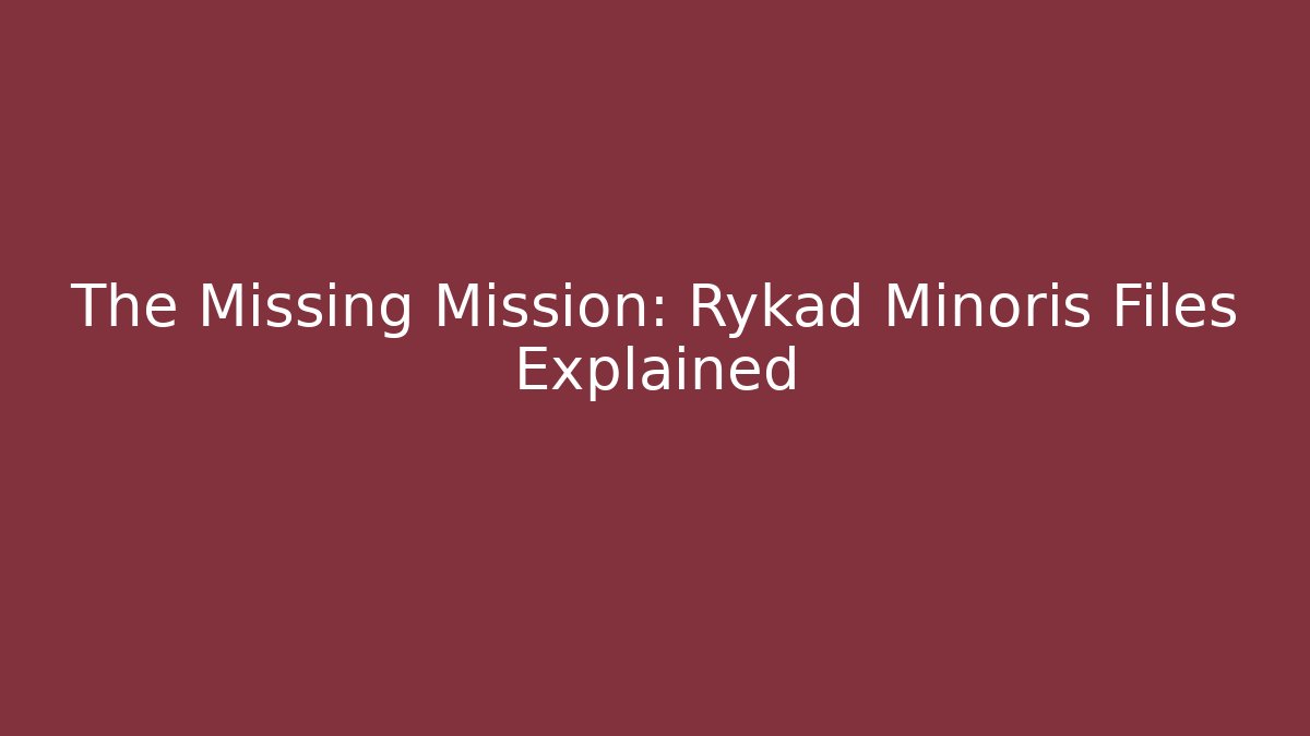 The Missing Mission: Rykad Minoris Files Explained