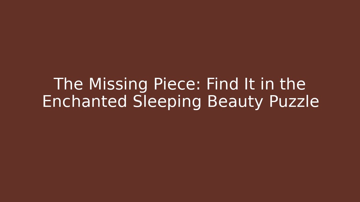 The Missing Piece: Find It in the Enchanted Sleeping Beauty Puzzle