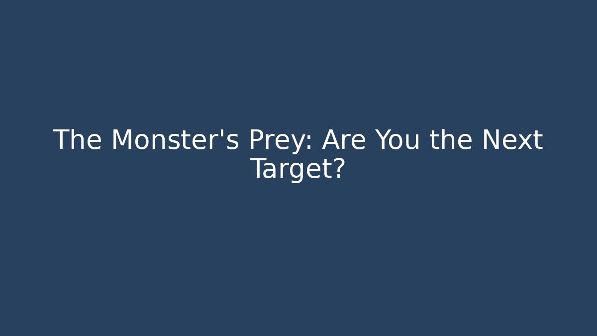 The Monster's Prey: Are You the Next Target?