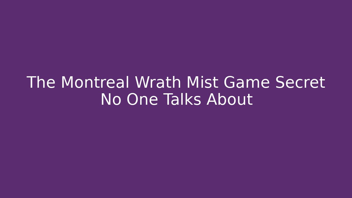 The Montreal Wrath Mist Game Secret No One Talks About