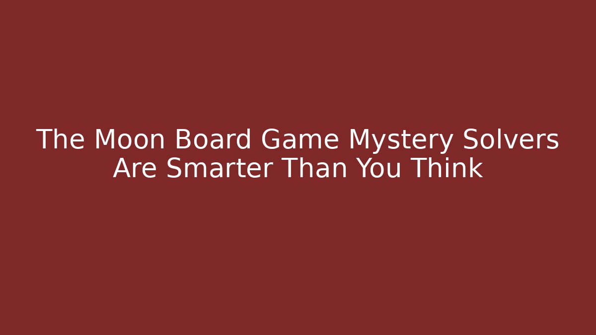 The Moon Board Game Mystery Solvers Are Smarter Than You Think