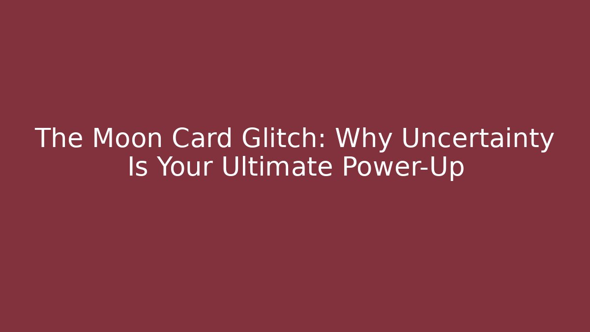 The Moon Card Glitch: Why Uncertainty Is Your Ultimate Power-Up