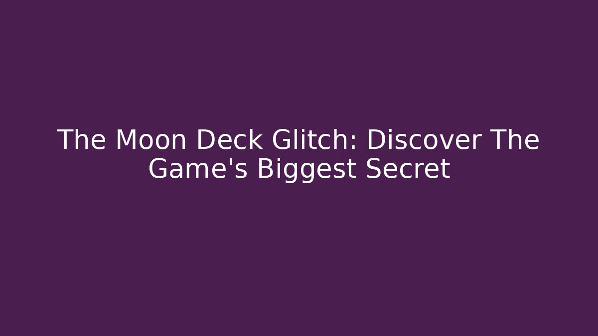 The Moon Deck Glitch: Discover The Game's Biggest Secret