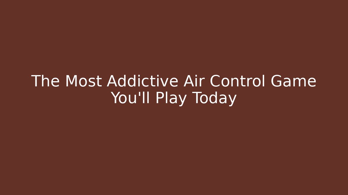 The Most Addictive Air Control Game You'll Play Today