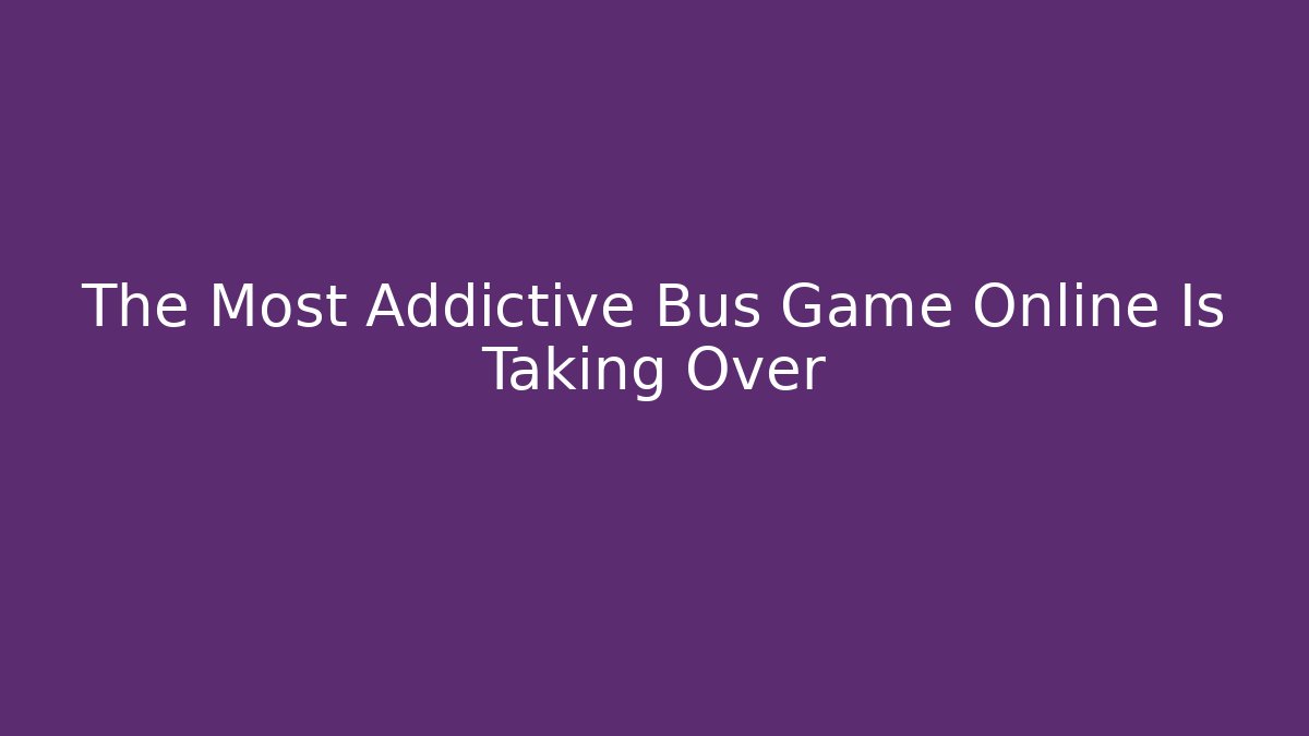 The Most Addictive Bus Game Online Is Taking Over