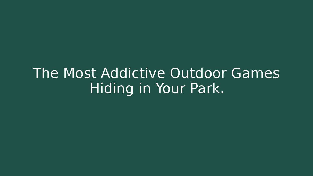 The Most Addictive Outdoor Games Hiding in Your Park.