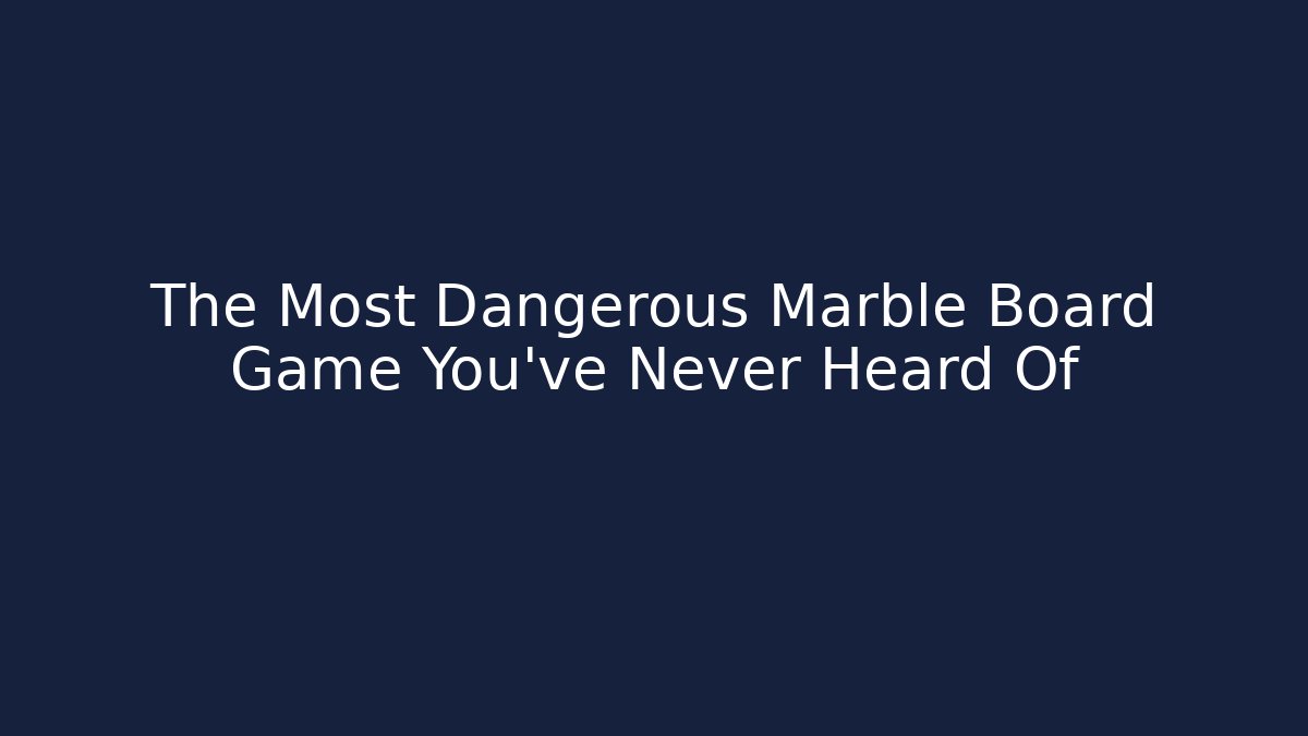 The Most Dangerous Marble Board Game You’ve Never Heard Of