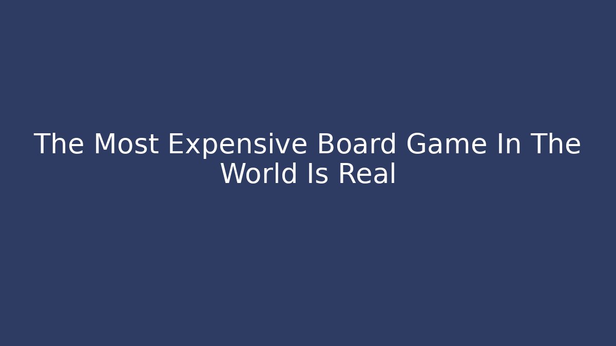 The Most Expensive Board Game In The World Is Real