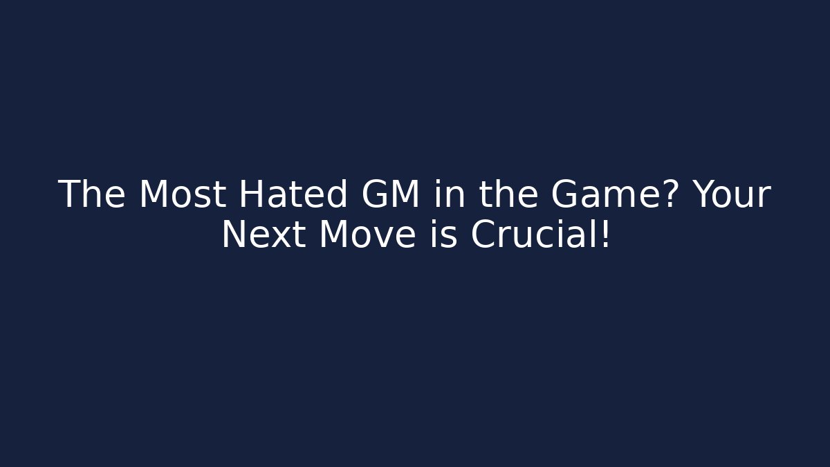 The Most Hated GM in the Game? Your Next Move is Crucial!