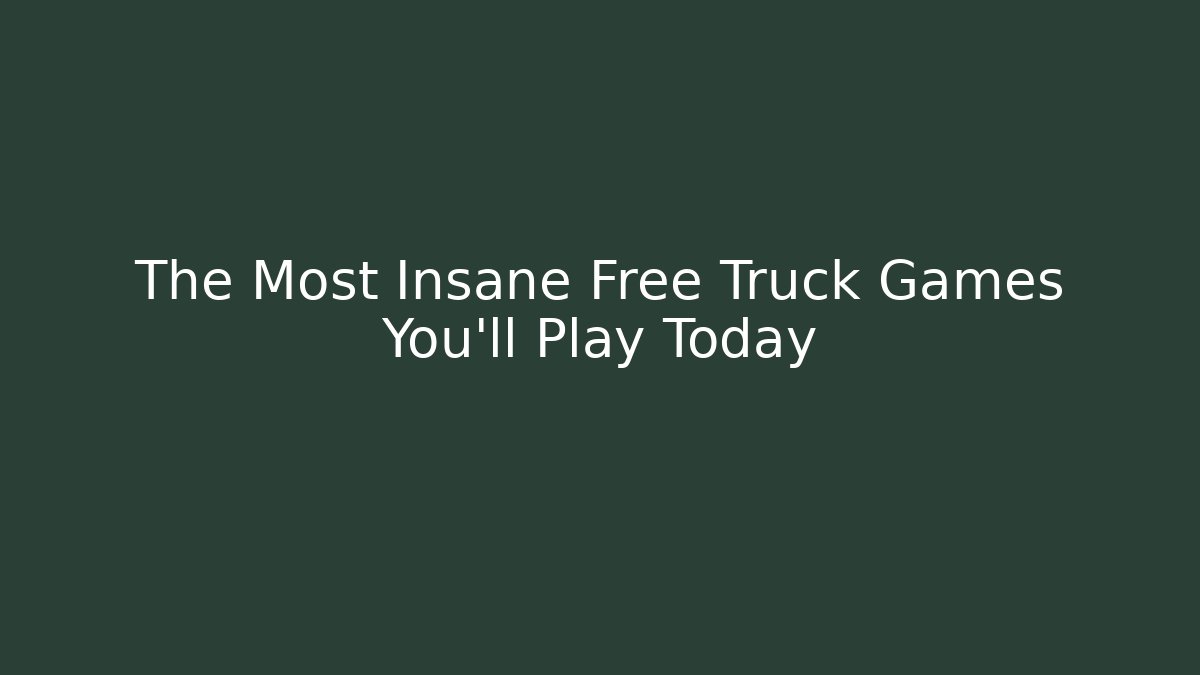 The Most Insane Free Truck Games You'll Play Today