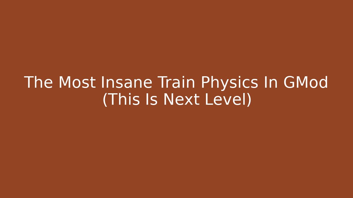 The Most Insane Train Physics In GMod (This Is Next Level)