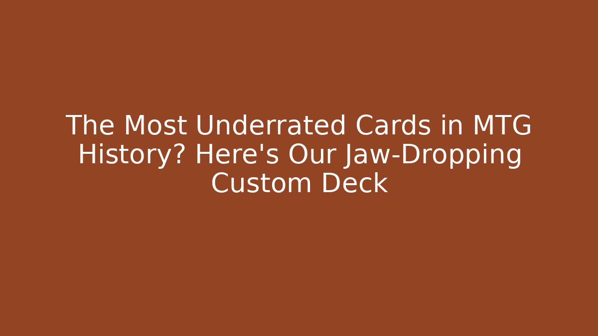 The Most Underrated Cards in MTG History? Here's Our Jaw-Dropping Custom Deck