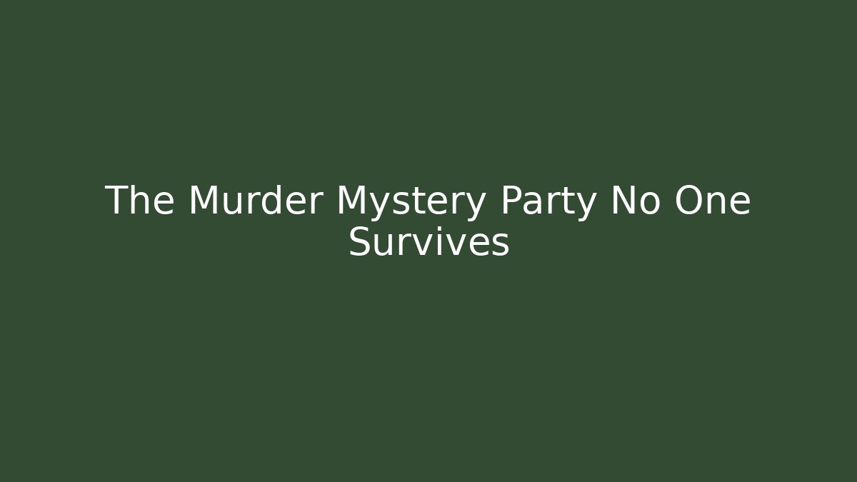 The Murder Mystery Party No One Survives
