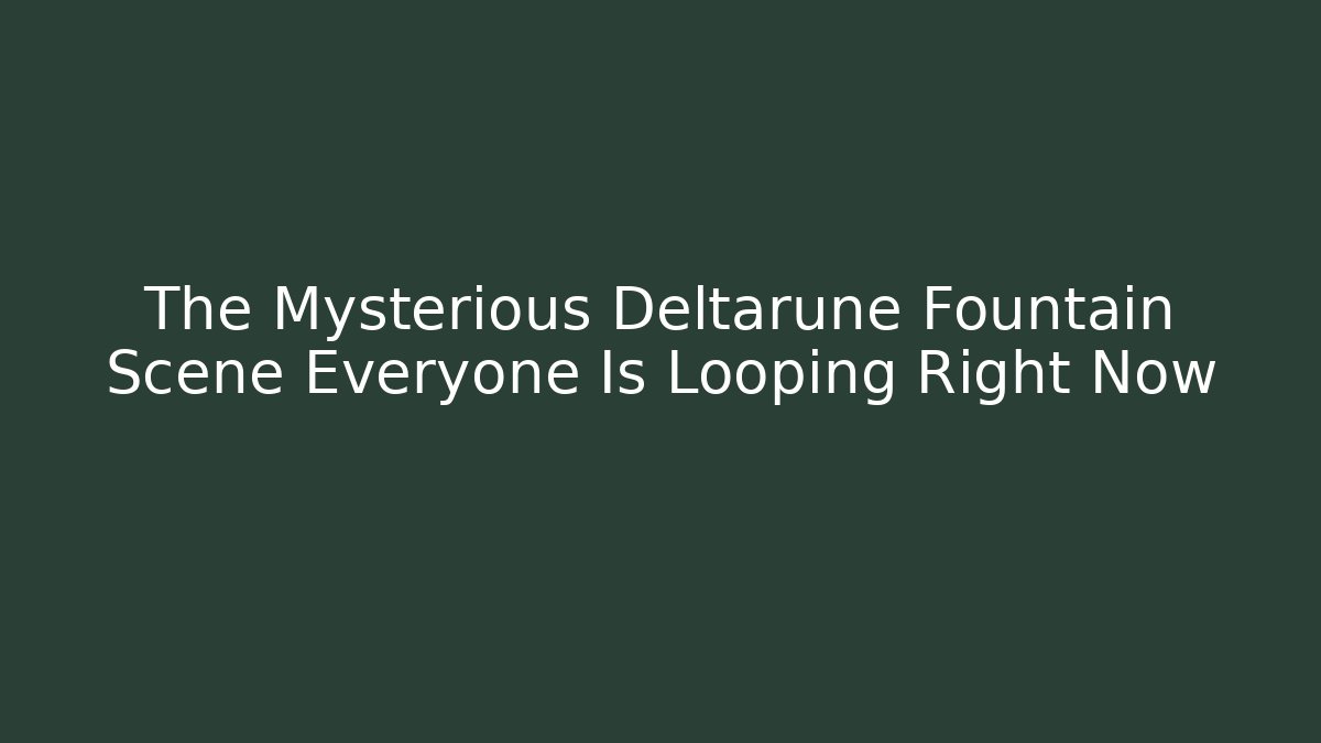 The Mysterious Deltarune Fountain Scene Everyone Is Looping Right Now