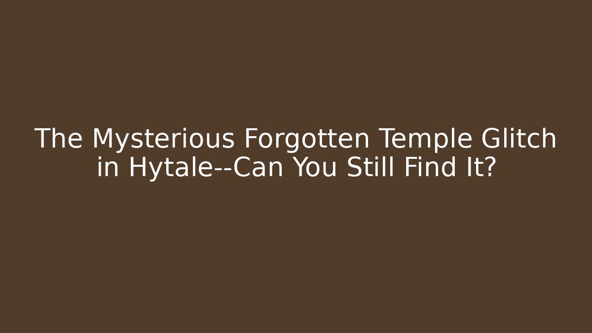 The Mysterious Forgotten Temple Glitch in Hytale—Can You Still Find It?
