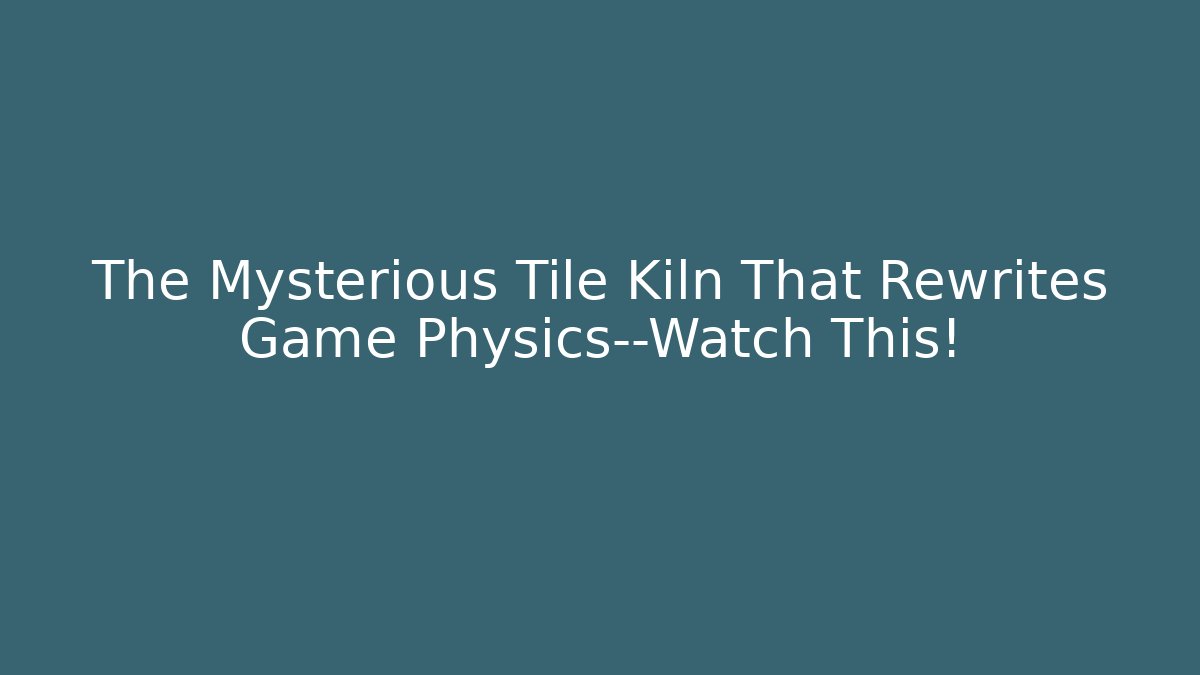 The Mysterious Tile Kiln That Rewrites Game Physics—Watch This!