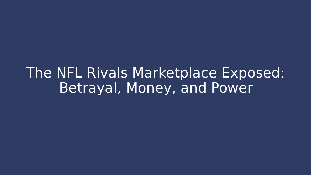 The NFL Rivals Marketplace Exposed: Betrayal, Money, and Power