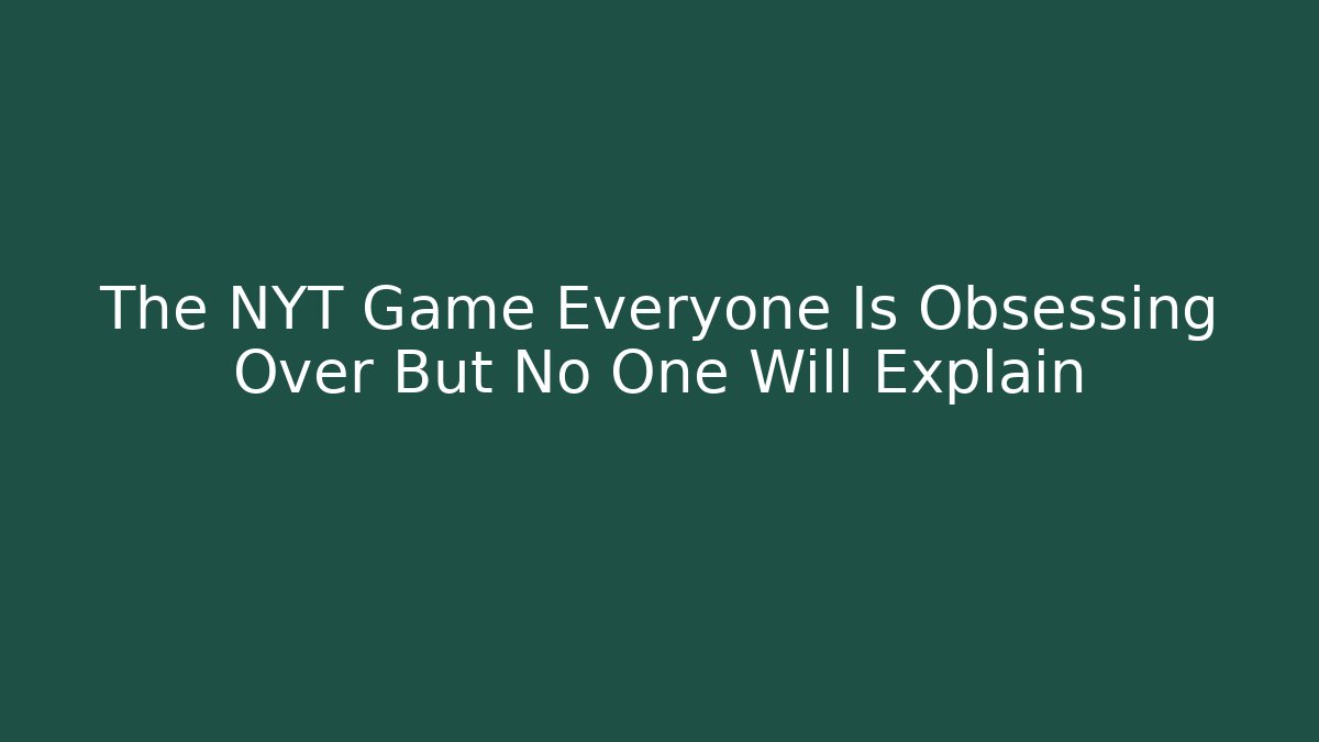 The NYT Game Everyone Is Obsessing Over But No One Will Explain