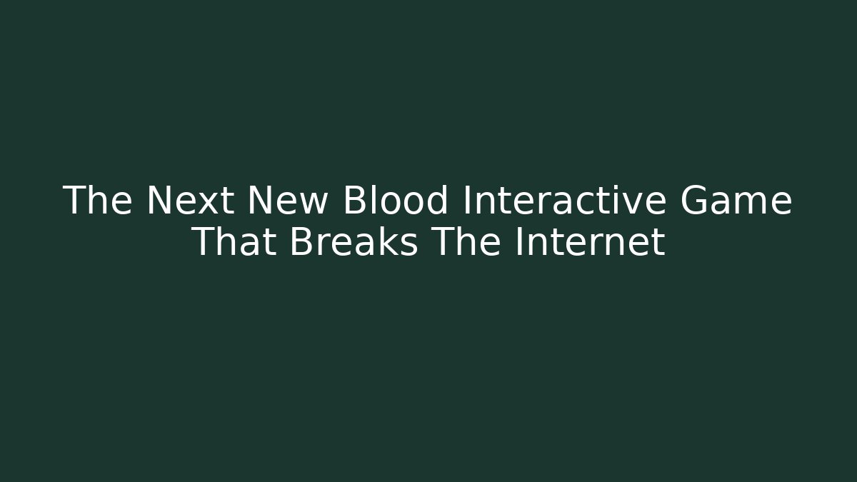 The Next New Blood Interactive Game That Breaks The Internet