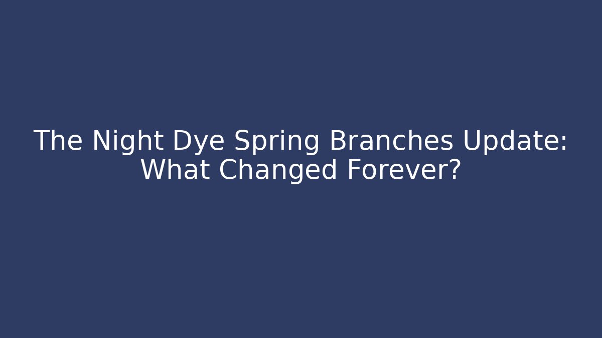 The Night Dye Spring Branches Update: What Changed Forever? - Buddy Program
