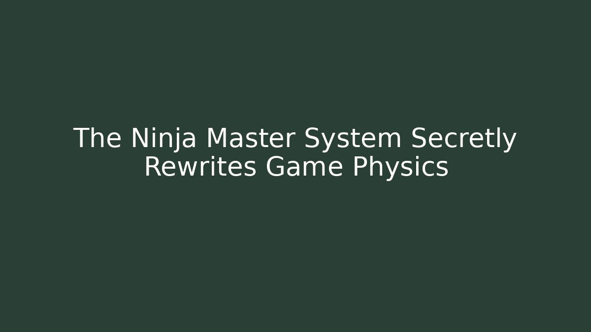 The Ninja Master System Secretly Rewrites Game Physics