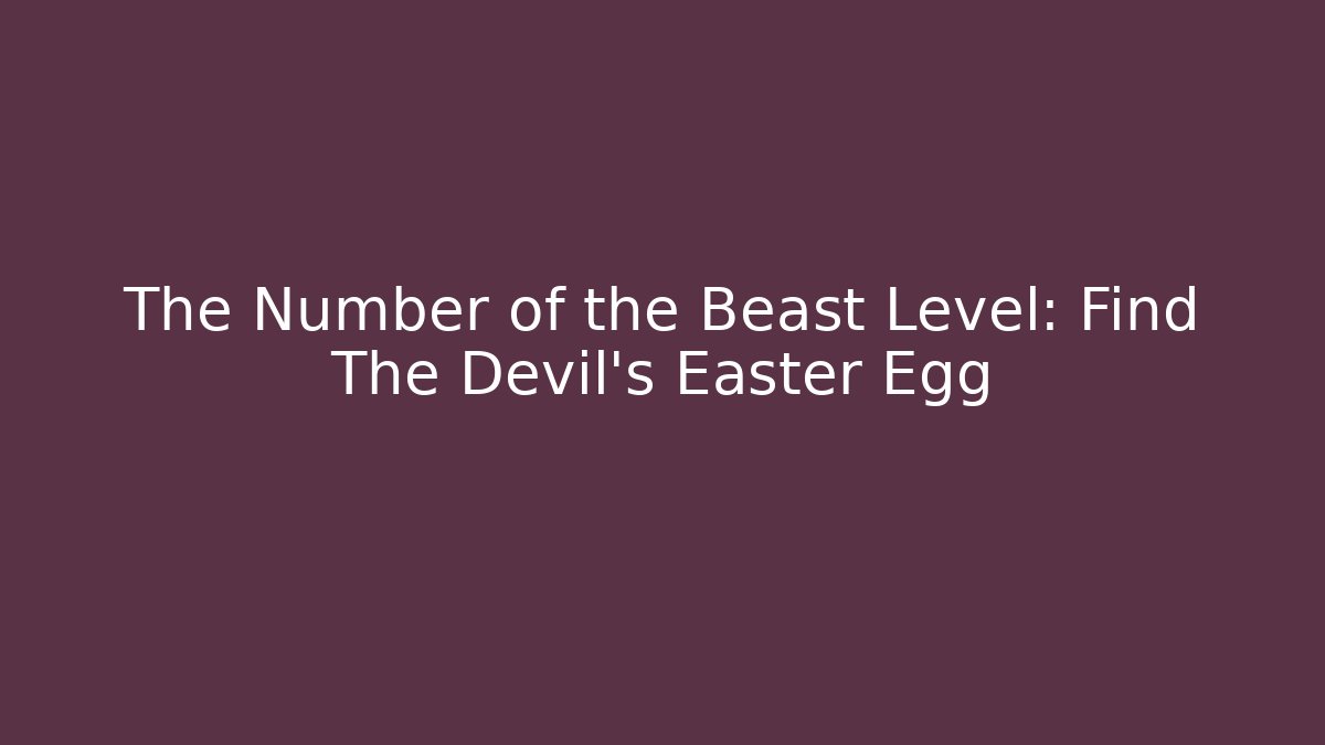 The Number of the Beast Level: Find The Devil's Easter Egg