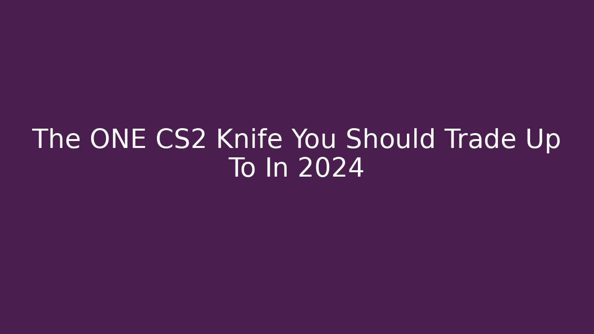 The ONE CS2 Knife You Should Trade Up To In 2024 - Buddy Program