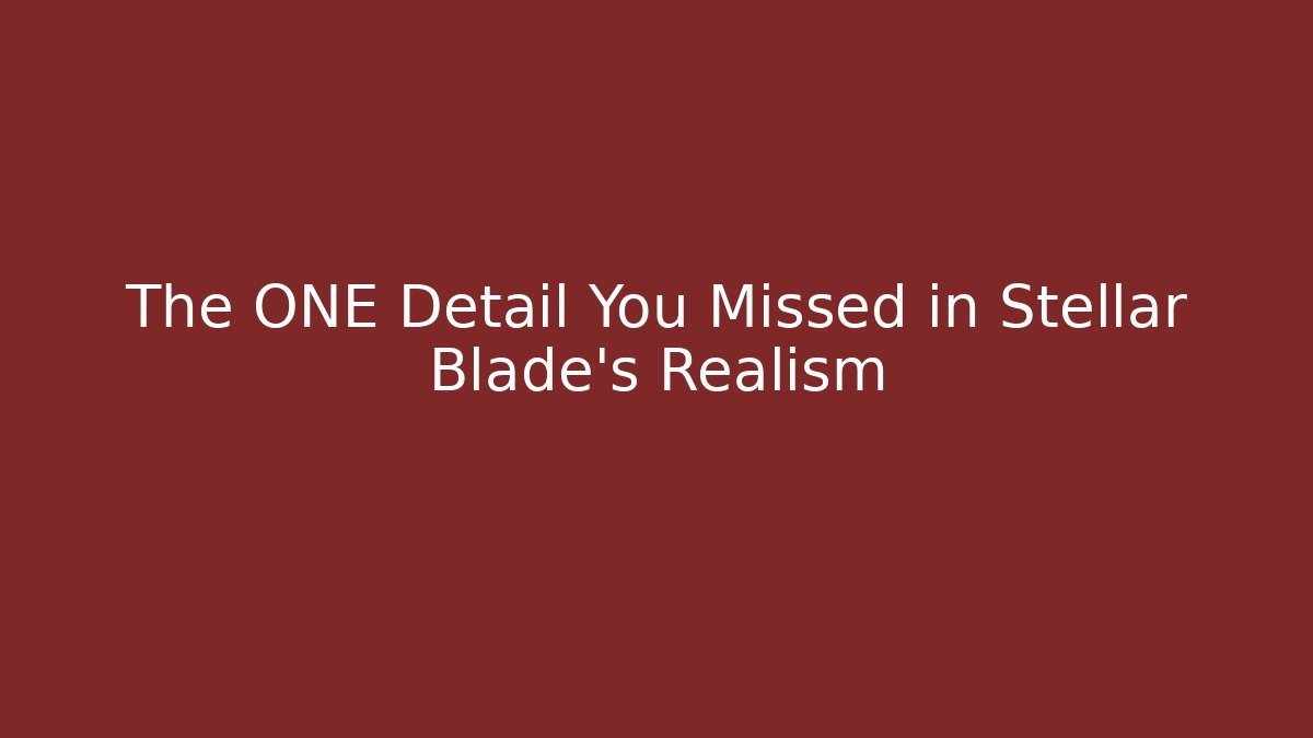 The ONE Detail You Missed in Stellar Blade's Realism