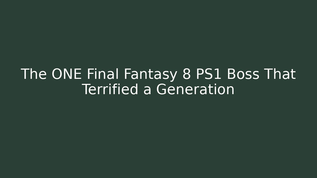 The ONE Final Fantasy 8 PS1 Boss That Terrified a Generation