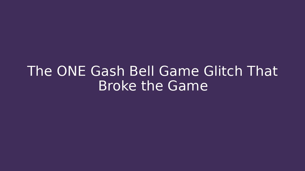 The ONE Gash Bell Game Glitch That Broke the Game