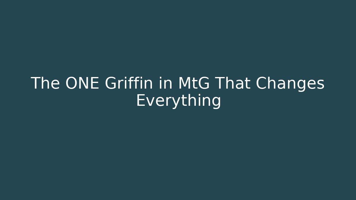 The ONE Griffin in MtG That Changes Everything