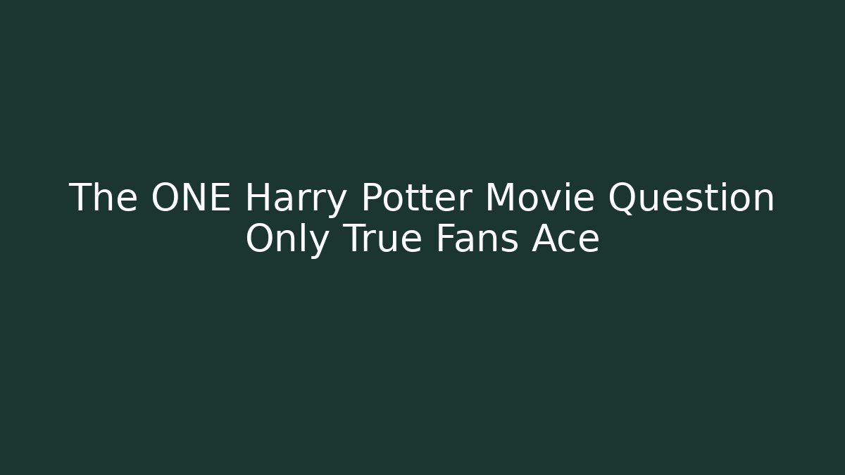 The ONE Harry Potter Movie Question Only True Fans Ace