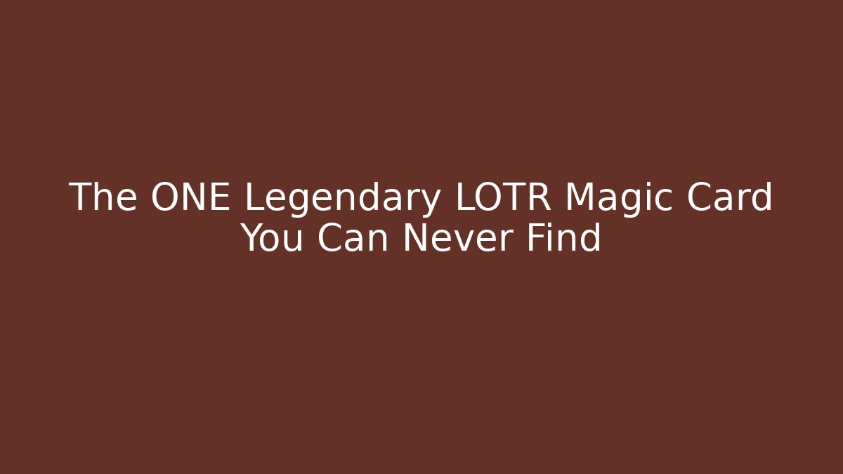The ONE Legendary LOTR Magic Card You Can Never Find - Buddy Program