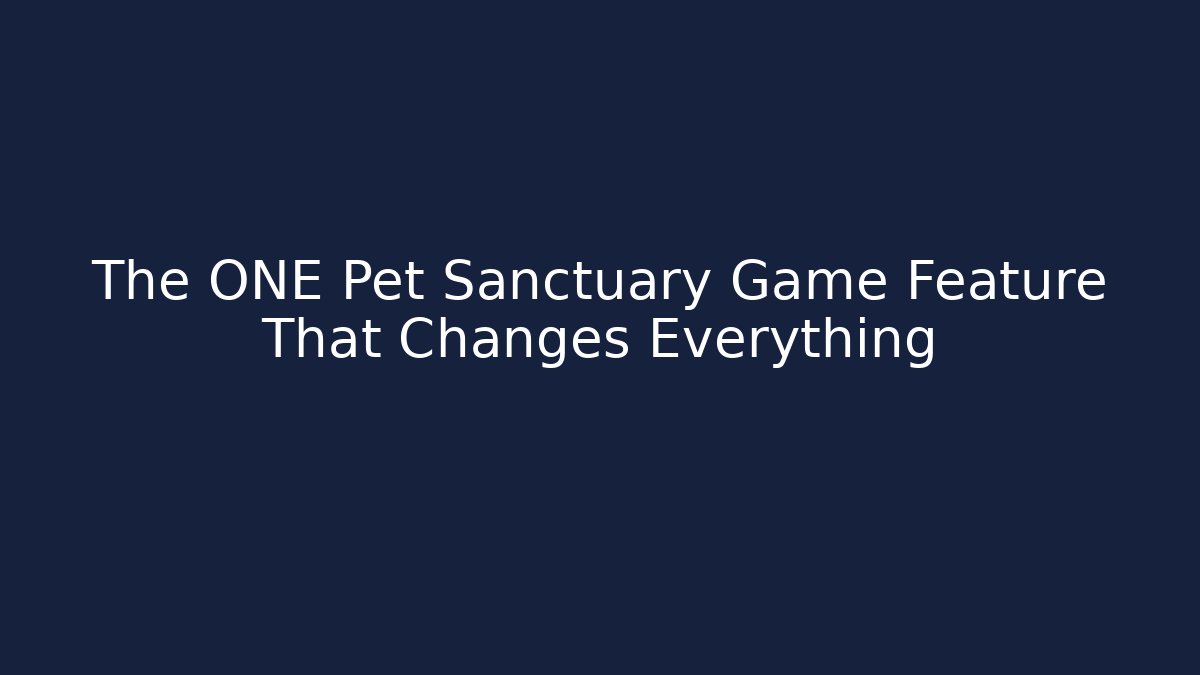 The ONE Pet Sanctuary Game Feature That Changes Everything