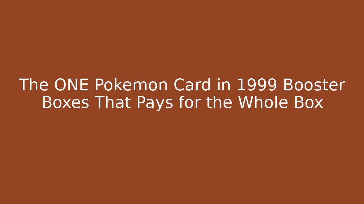 The ONE Pokémon Card in 1999 Booster Boxes That Pays for the Whole Box