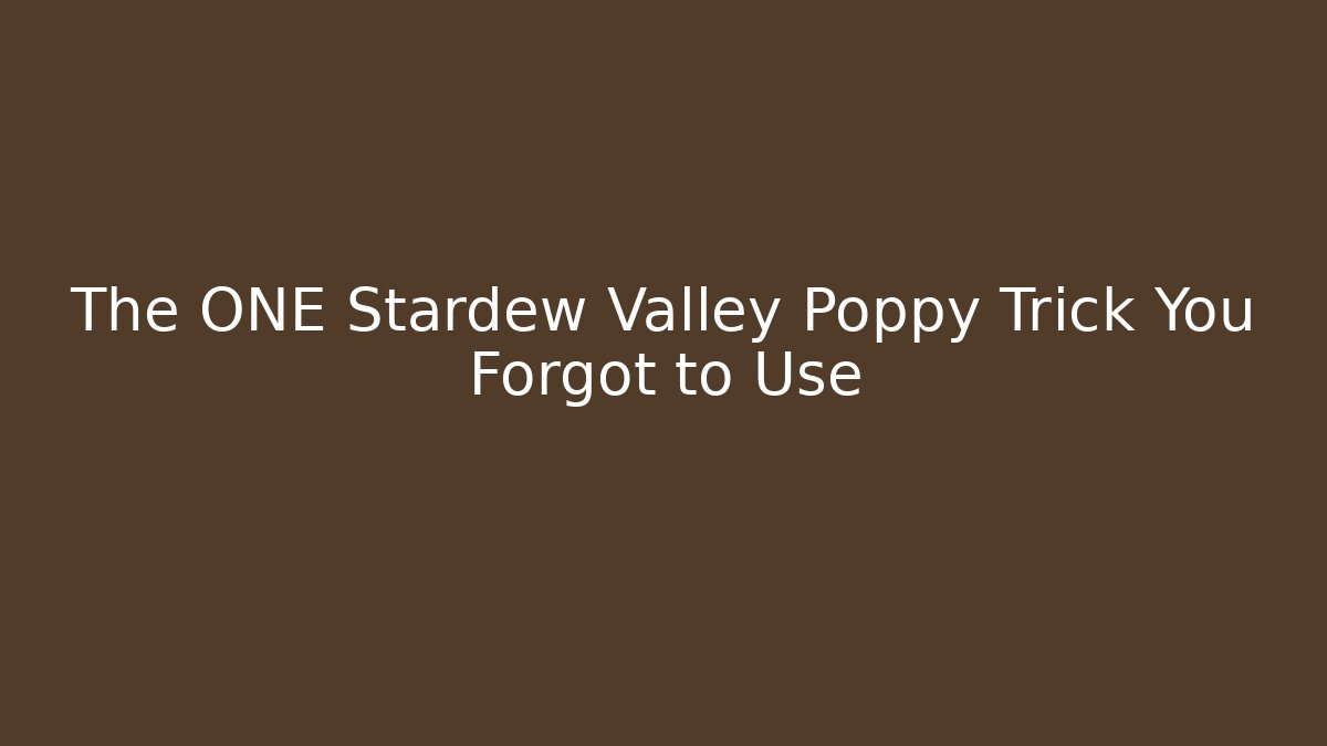 The ONE Stardew Valley Poppy Trick You Forgot to Use