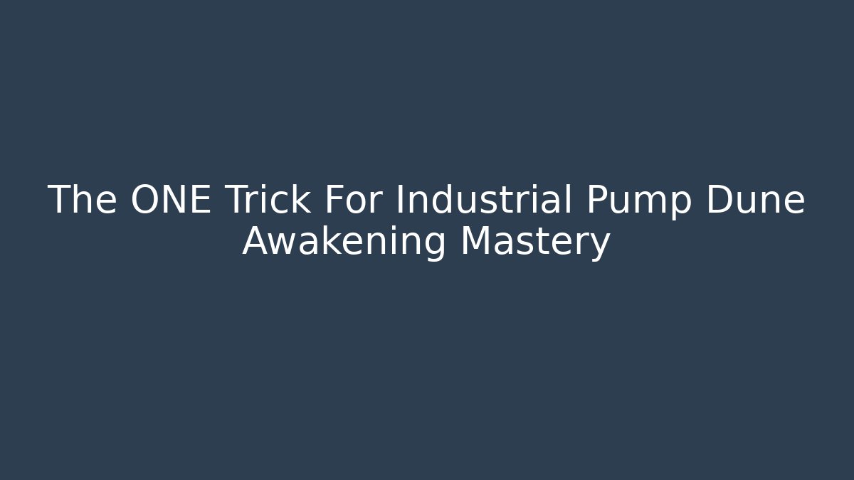 The ONE Trick For Industrial Pump Dune Awakening Mastery