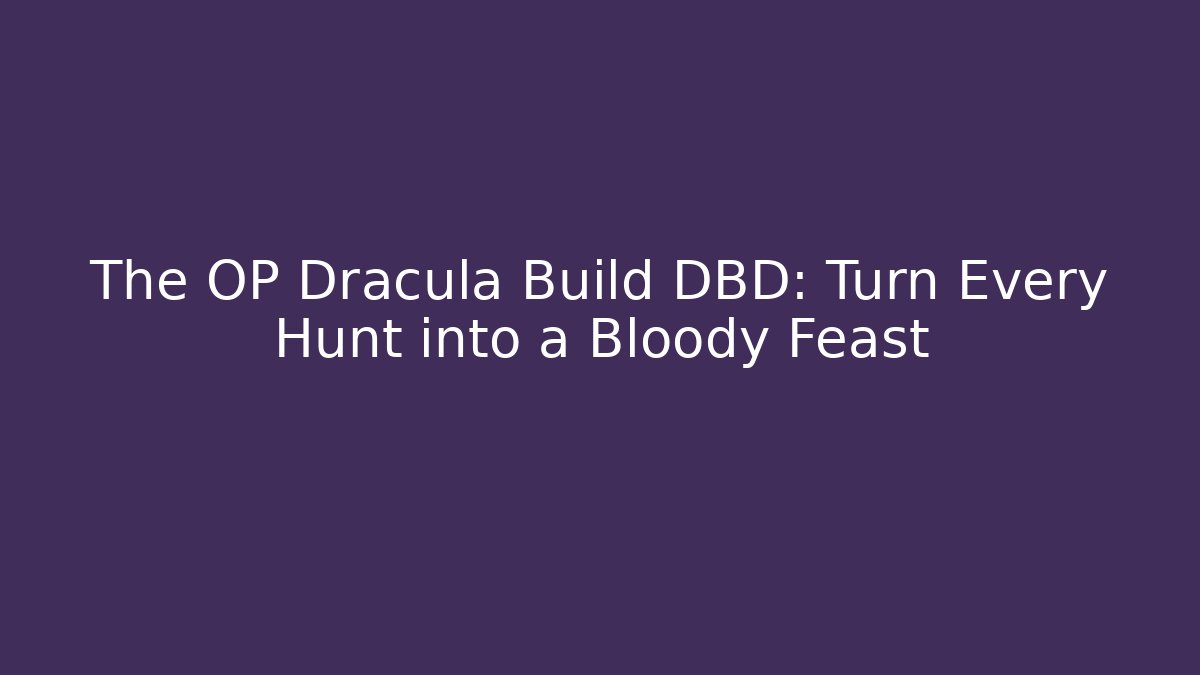 The OP Dracula Build DBD: Turn Every Hunt into a Bloody Feast