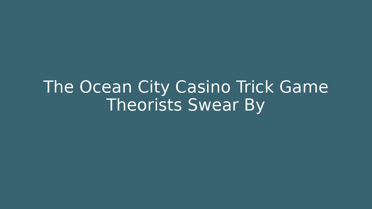 The Ocean City Casino Trick Game Theorists Swear By