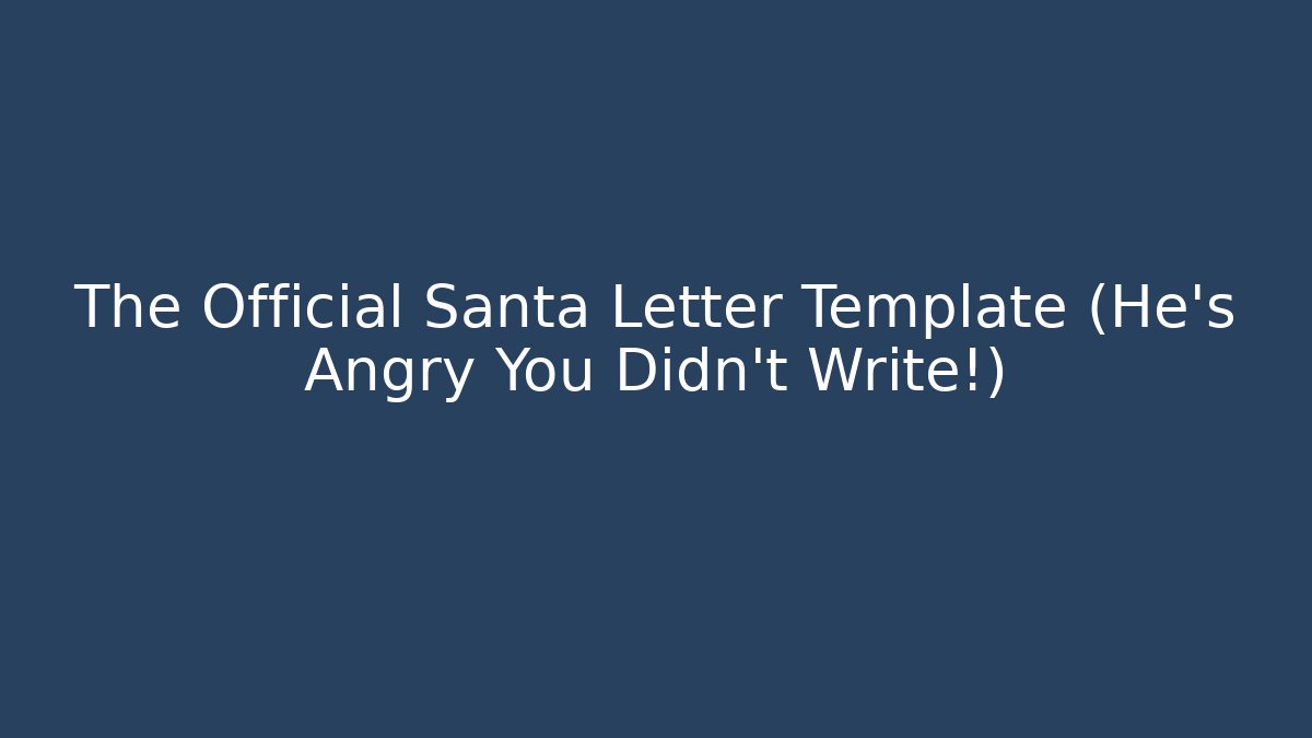 The Official Santa Letter Template (He's Angry You Didn't Write!)